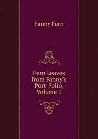 Fern Leaves from Fanny's Port-Folio, Volume 1