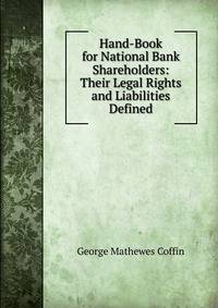 Hand-Book for National Bank Shareholders: Their Legal Rights and Liabilities Defined