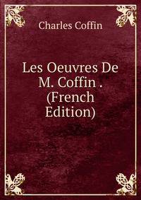 Les Oeuvres De M. Coffin . (French Edition)