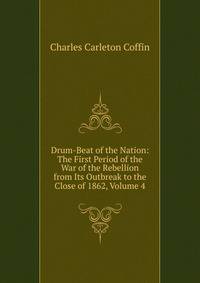 Drum-Beat of the Nation: The First Period of the War of the Rebellion from Its Outbreak to the Close of 1862, Volume 4