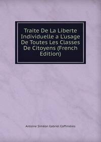 Traite De La Liberte Individuelle a L'usage De Toutes Les Classes De Citoyens (French Edition)