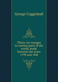 Thirty-six voyages to various parts of the world, made between the years 1799 and 184l