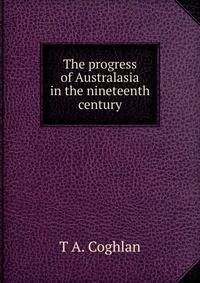 The progress of Australasia in the nineteenth century