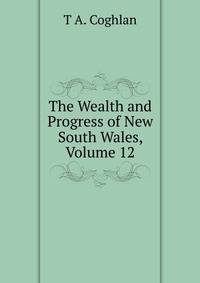 The Wealth and Progress of New South Wales, Volume 12