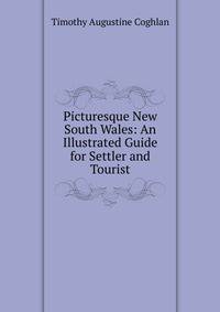 Picturesque New South Wales: An Illustrated Guide for Settler and Tourist