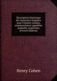 Description historique des monnaies frapp?es sous l'Empire romain, commun?ment appell?es m?daillis imp?riales (French Edition)