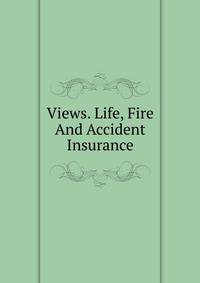 Views. Life, Fire And Accident Insurance