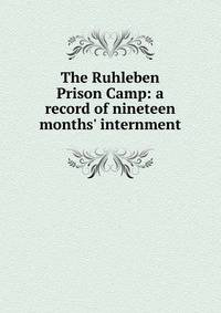 The Ruhleben Prison Camp: a record of nineteen months' internment