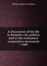 A Discussion of his life in Berkeley city politics and in the consumers cooperative movement / 1989