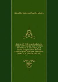 Ostern 1919. Hrsg. anlasslich der Wiedereroffnung der Galerie Alfred Flechtheim in Dusseldorf, mit einem Vorspruch von Herbert Eulenberg und Beitragen von Walter Cohen et al. (German Edition)