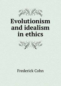 Evolutionism and idealism in ethics