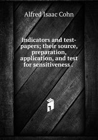 Indicators and test-papers; their source, preparation, application, and test for sensitiveness . .