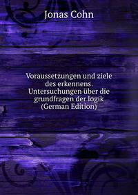 Voraussetzungen und ziele des erkennens. Untersuchungen uber die grundfragen der logik (German Edition)