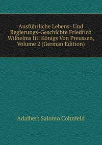 Ausfuhrliche Lebens- Und Regierungs-Geschichte Friedrich Wilhelms Iii: Konigs Von Preussen, Volume 2 (German Edition)