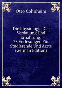 Die Physiologie Der Verdauung Und Ernahrung: 23 Vorlesungen Fur Studierende Und Arzte (German Edition)
