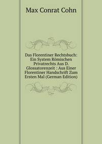 Das Florentiner Rechtsbuch: Ein System Romischen Privatrechts Aus D. Glossatorenzeit : Aus Einer Florentiner Handschrift Zum Ersten Mal (German Edition)