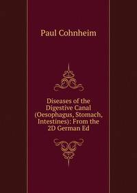Diseases of the Digestive Canal (Oesophagus, Stomach, Intestines): From the 2D German Ed