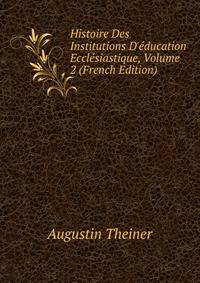 Histoire Des Institutions D'?ducation Eccl?siastique, Volume 2 (French Edition)