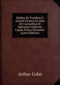 Quibus Ex Fontibus S. Aurelii Victoris Et Libri De Caesaribus Et Epitomes Undecim Capita Priora Fluxerint. (Latin Edition)