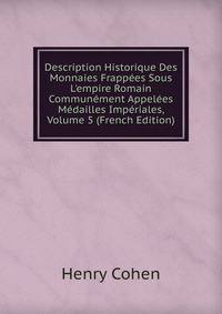 Description Historique Des Monnaies Frapp?es Sous L'empire Romain Commun?ment Appel?es M?dailles Imp?riales, Volume 5 (French Edition)