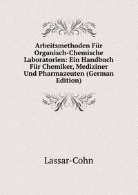 Arbeitsmethoden Fur Organisch-Chemische Laboratorien: Ein Handbuch Fur Chemiker, Mediziner Und Pharmazeuten (German Edition)