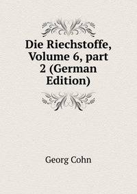 Die Riechstoffe, Volume 6, part 2 (German Edition)