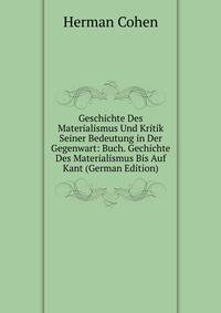 Geschichte Des Materialismus Und Kritik Seiner Bedeutung in Der Gegenwart: Buch. Gechichte Des Materialismus Bis Auf Kant (German Edition)