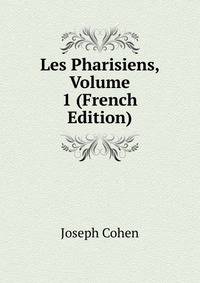 Les Pharisiens, Volume 1 (French Edition)