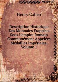 Description Historique Des Monnaies Frapp?es Sous L'empire Romain Commun?ment Appel?es M?dailles Imp?riales, Volume 1