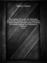 Description G?n?rale Des Monnaies Byzantines Frapp?es Sous Les Empereurs D'orient Depuis Arcadius Jusqu'? La Prise De Constantinople Par Mahomet Ii