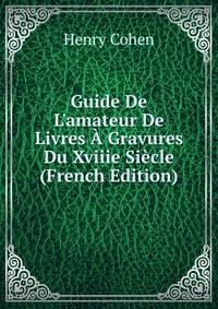 Guide De L'amateur De Livres ? Gravures Du Xviiie Si?cle (French Edition)