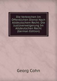 Die Verbrechen Im Offentlichen Dienst Nach Altdeutschem Recht: Die Justizverweigerung Im Altdeutschen Recht (German Edition)