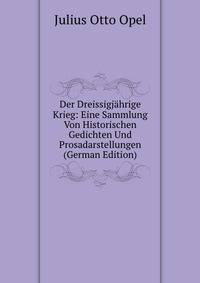 Der Dreissigjahrige Krieg: Eine Sammlung Von Historischen Gedichten Und Prosadarstellungen (German Edition)