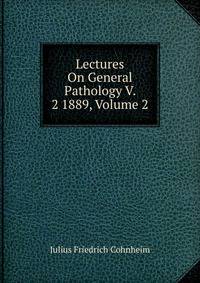 Lectures On General Pathology V. 2 1889, Volume 2