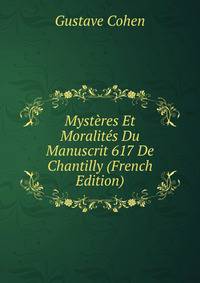 Mysteres Et Moralites Du Manuscrit 617 De Chantilly (French Edition)