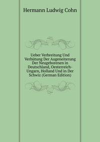 Ueber Verbreitung Und Verhutung Der Augeneiterung Der Neugeborenen in Deutschland, Oesterreich-Ungarn, Holland Und in Der Schwiz (German Edition)