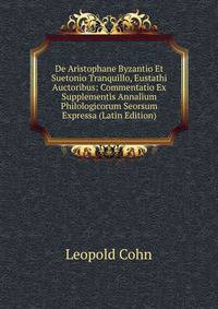 De Aristophane Byzantio Et Suetonio Tranquillo, Eustathi Auctoribus: Commentatio Ex Supplementis Annalium Philologicorum Seorsum Expressa (Latin Edition)