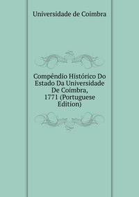 Compendio Historico Do Estado Da Universidade De Coimbra, 1771 (Portuguese Edition)