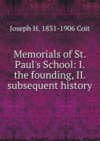 Memorials of St. Paul's School: I. the founding, II. subsequent history