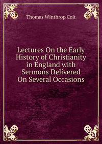 Lectures On the Early History of Christianity in England with Sermons Delivered On Several Occasions