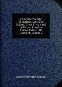 Complete Peerage of England, Scotland, Ireland, Great Britain and the United Kingdom, Extant, Extinct, Or Dormant, Volume 2