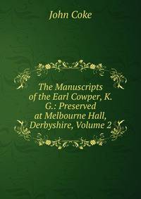 The Manuscripts of the Earl Cowper, K. G.: Preserved at Melbourne Hall, Derbyshire, Volume 2