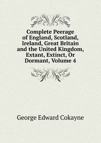 Complete Peerage of England, Scotland, Ireland, Great Britain and the United Kingdom, Extant, Extinct, Or Dormant, Volume 4