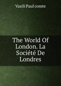 The World Of London. La Societe De Londres