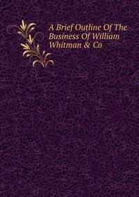 A Brief Outline Of The Business Of William Whitman &amp; Co.