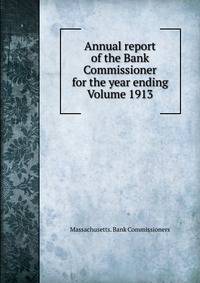 Annual report of the Bank Commissioner for the year ending Volume 1913