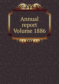 Annual report Volume 1886