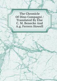 The Chronicle Of Dino Compagni / Translated By Else C. M. Benecke And A.g. Ferrers Howell