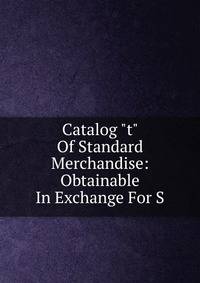 Catalog "t" Of Standard Merchandise: Obtainable In Exchange For S