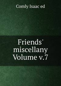 Friends' miscellany Volume v.7
